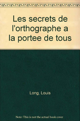 Les Secrets de l'orthographe à la portée de tous
