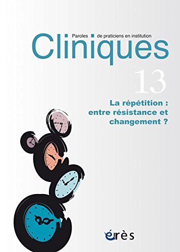Cliniques : paroles de praticiens en institution, n° 13. La répétition : entre résistance et changem