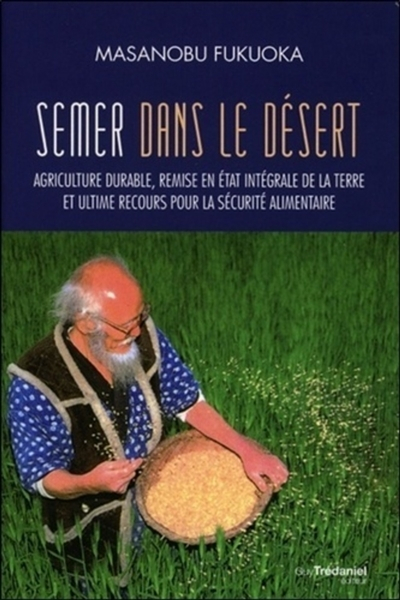 Semer dans le désert : agriculture durable, remise en état intégrale de la terre et ultime recours p