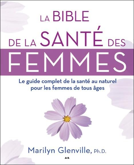 La bible de la santé des femmes : le guide complet de la santé au naturel pour les femmes
