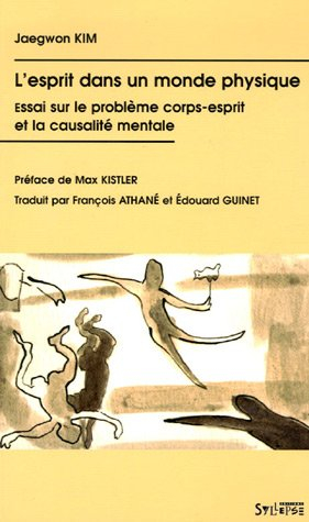 L'esprit dans un monde physique : essai sur le problème corps-esprit et la causalité mentale