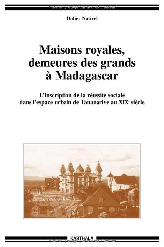 Maisons royales, demeures des grands à Madagascar : l'inscription de la réussite sociale dans l'espa