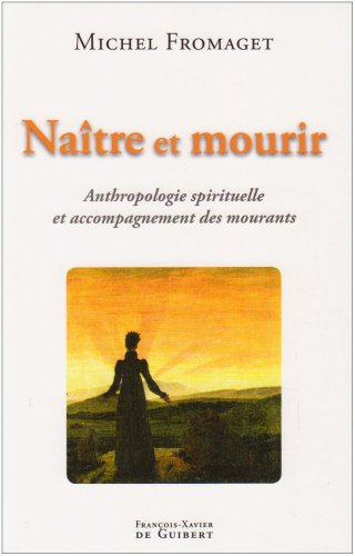 Naître et mourir : anthropologie spirituelle et accompagnement des mourants