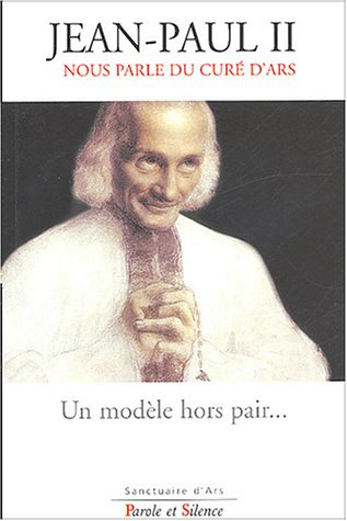 Un modèle hors pair... : Jean-Paul II nous parle du curé d'Ars