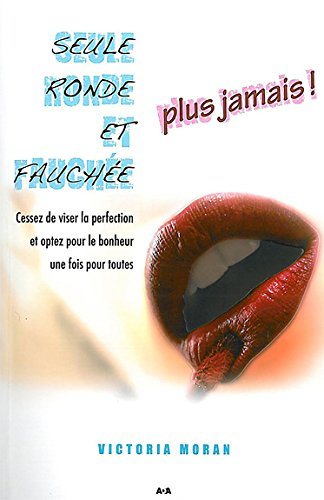 Seule, ronde et fauchée, plus jamais! : cessez de viser la perfection et optez pour le bonheur une f