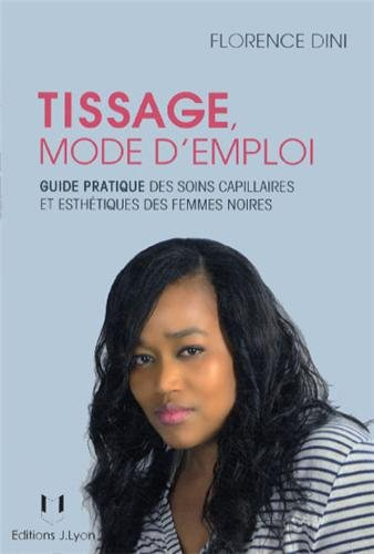 Tissage, mode d'emploi : guide pratique des soins capillaires et esthétique des femmes noires
