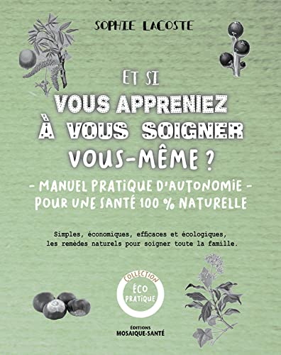Et si vous appreniez à vous soigner vous-même ? : manuel pratique d'autonomie pour une santé 100 % n