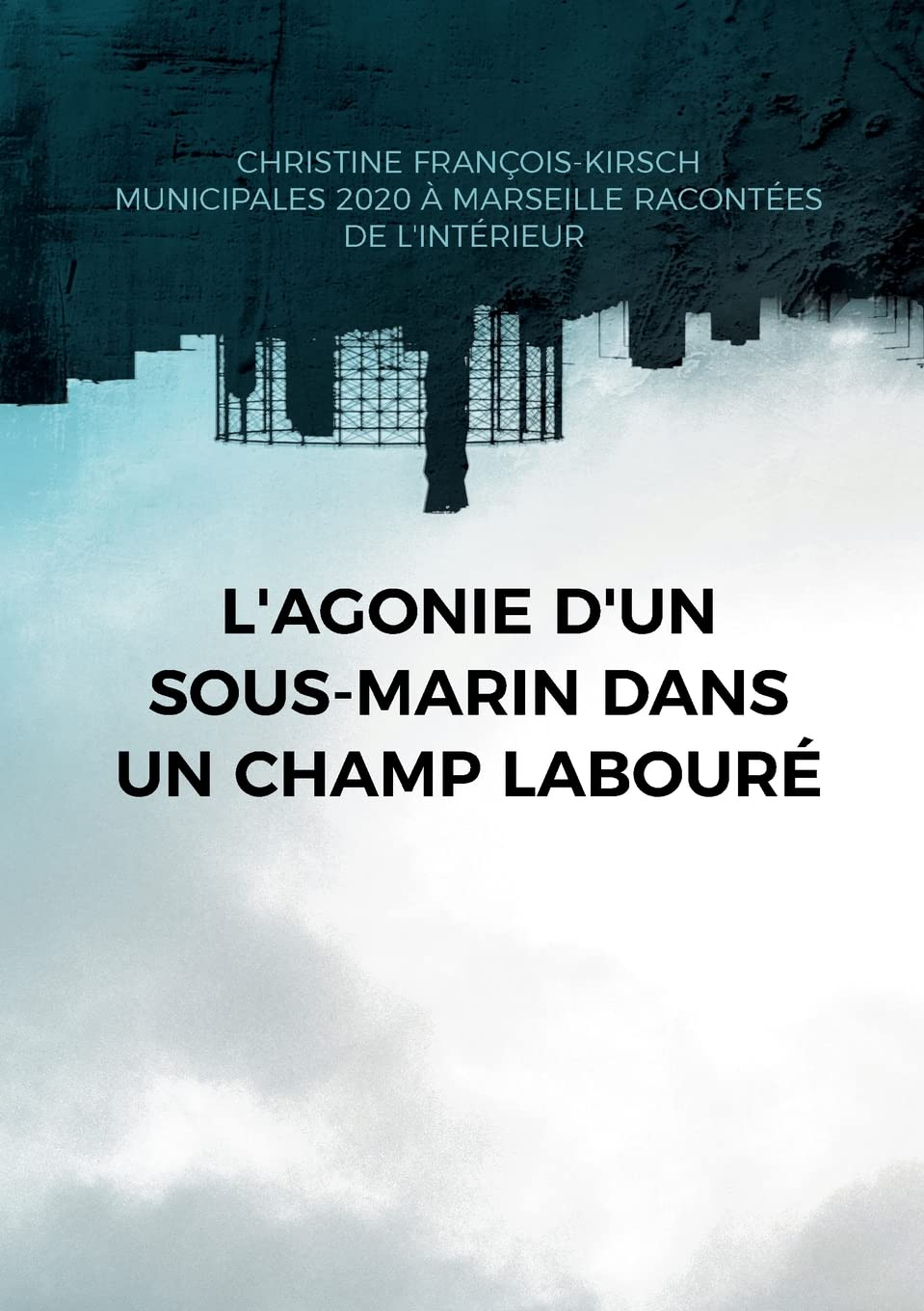 L'agonie d'un sous-marin dans un champ labouré : Municipales 2020 à Marseille : une élection raconté
