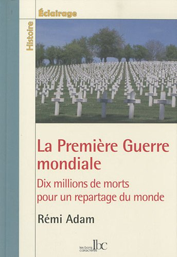 La Première Guerre mondiale : dix millions de morts pour un repartage du monde