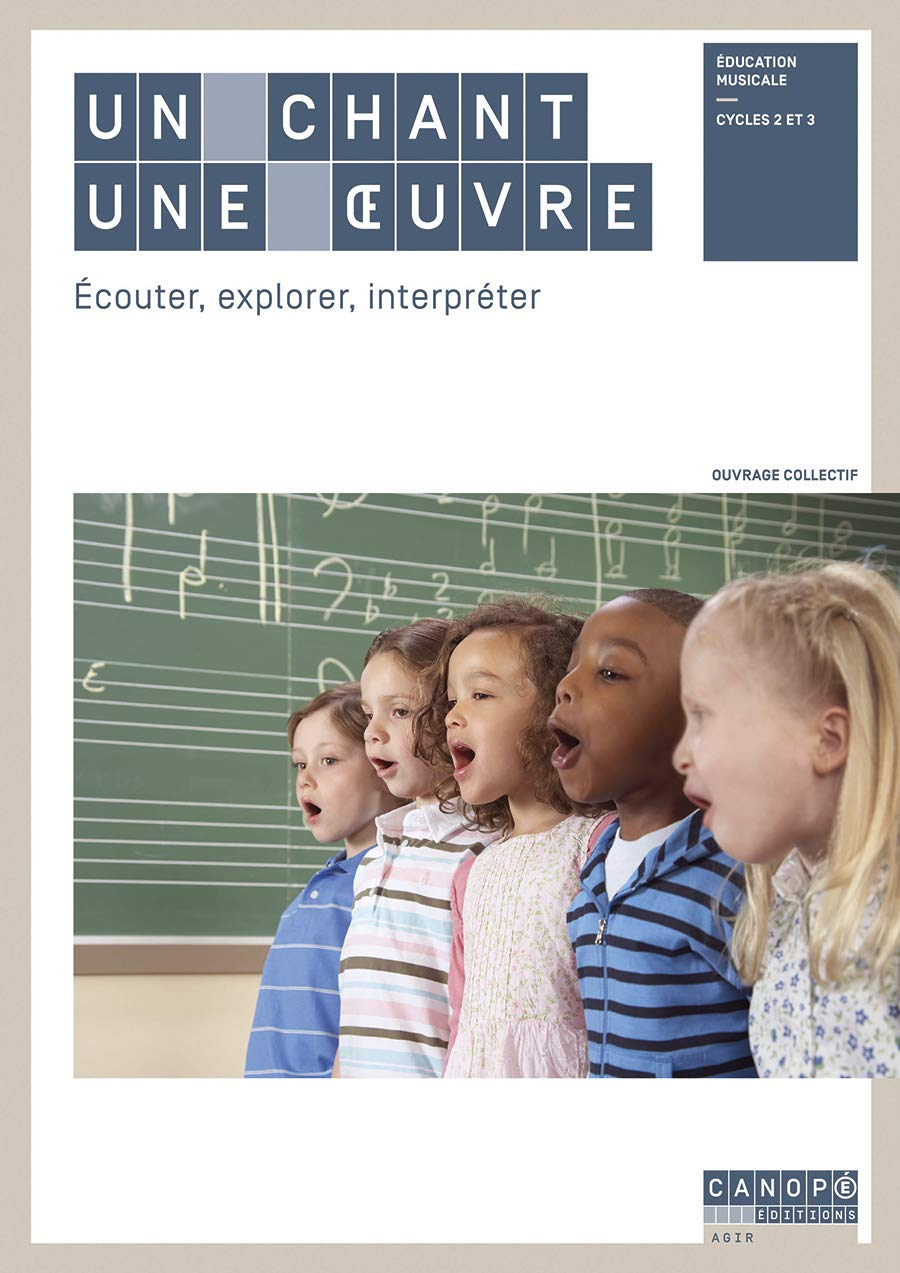 Un chant, une oeuvre : écouter, explorer, interpréter : éducation musicale, cycles 2 et 3