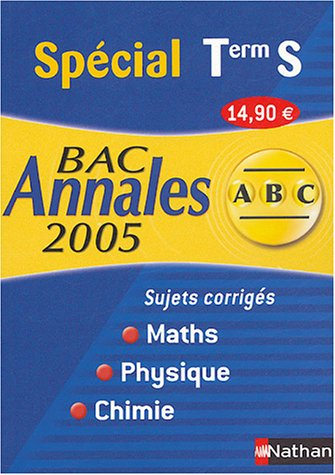 Spécial Terminale S, bac annales 2005, maths, physique, chimie : sujets corrigés