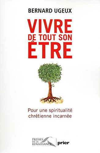 Vivre de tout son être : pour une spiritualité chrétienne incarnée