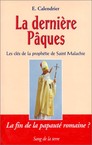 La dernière Pâques : les clés de la prophétie de saint Malachie