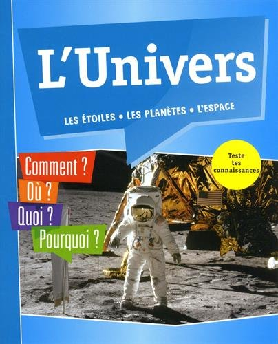 L'Univers : les étoiles, les planètes, l'espace : comment ? Où ? Quoi ? Pourquoi ? Teste tes connais
