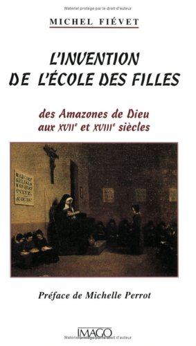 L'invention de l'école des filles : des Amazones de Dieu aux XVIIe et XVIIIe siècles