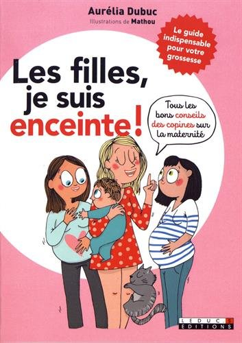 Les filles, je suis enceinte ! : tous les bons conseils des copines sur la maternité