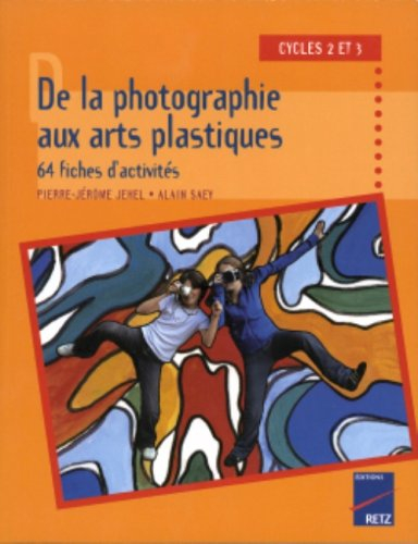 De la photographie aux arts plastiques, 64 fiches d'activités : cycles 2 et 3