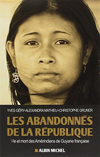 Les abandonnés de la République : vie et mort des Amérindiens de Guyane française