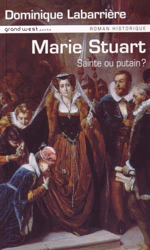 Marie Stuart : sainte ou putain ?