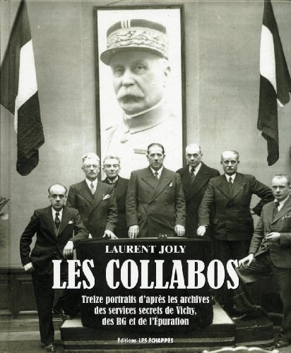 Les collabos : treize portraits d'après les archives des services secrets de Vichy, des RG et de l'é