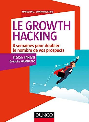 Le growth hacking : 8 semaines pour doubler le nombre de vos prospects