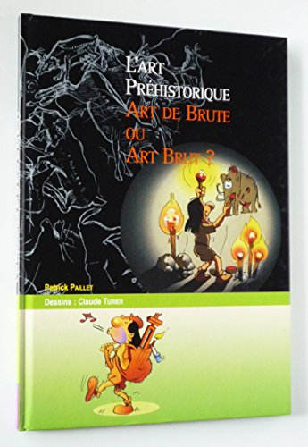 L'art préhistorique, art de brute ou art brut ?