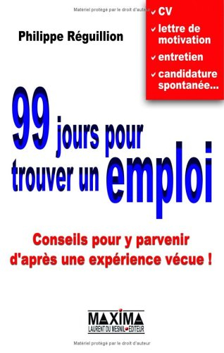 99 jours pour trouver un emploi : conseils pour y parvenir d'après une expérience vécue ! : CV, lett