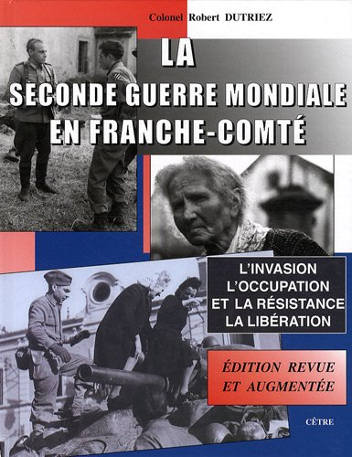 La Seconde Guerre mondiale en Franche-Comté : l'invasion, l'Occupation et la Résistance, la Libérati