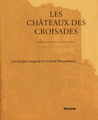 Les châteaux des croisades : conquête et défense des Etats latins, XIe-XIIIe siècles