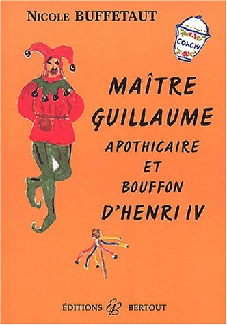 Maître Guillaume : apothicaire et bouffon d'Henri IV