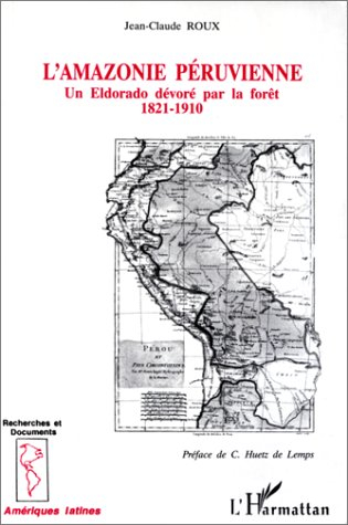 L'Amazonie péruvienne : un eldorado dévoré par la forêt 1821-1910