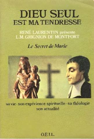 Dieu seul est ma tendresse : R. Laurentin présente L. M. Grignon de Montfort. Sa vie, son expérience