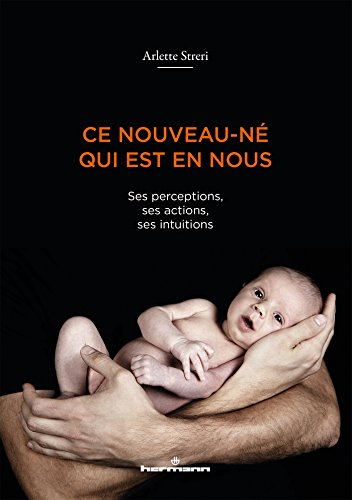 Ce nouveau-né qui est en nous : ses perceptions, ses actions, ses intuitions