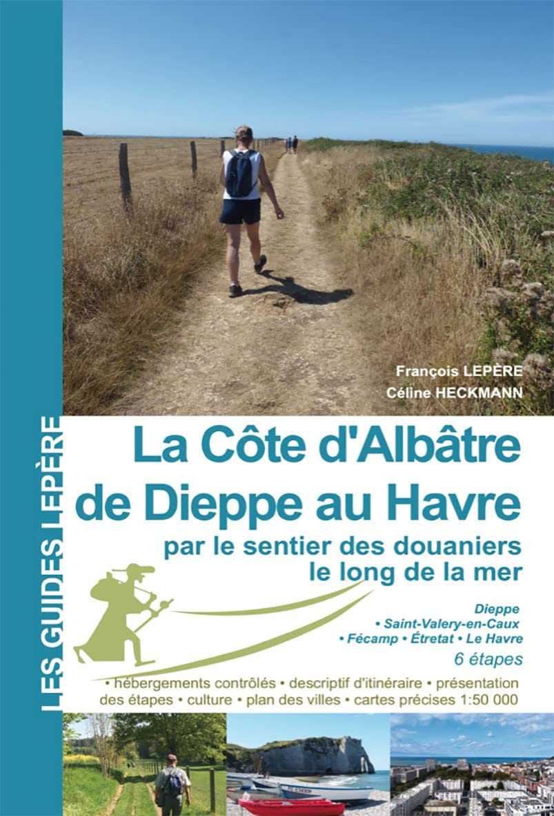 La Côte d'Albâtre de Dieppe au Havre par le sentier des douaniers le long de la mer: Dieppe - Saint-