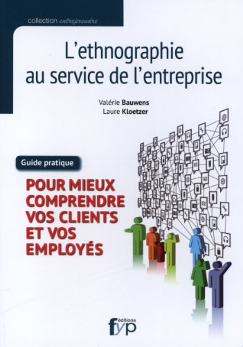 L'ethnographie au service de l'entreprise : pour mieux comprendre vos clients et vos employés : guid