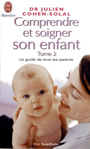 Comprendre et soigner son enfant : le guide de tous les parents. Vol. 2