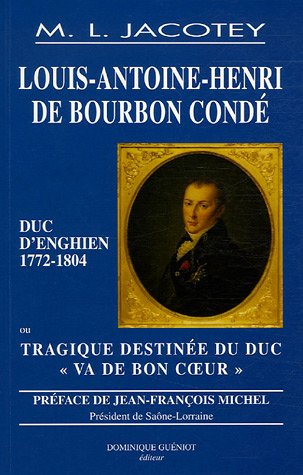 Louis Antoine Henri de Bourbon-Condé duc d'Enghien (1772-1804) ou Tragique destinée du duc Va de bon