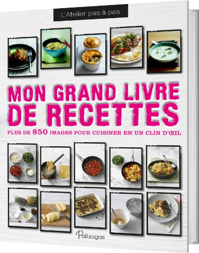 Mon grand livre de recettes : plus de 850 images pour cuisiner en un clin d'oeil