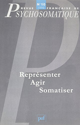 Revue française de psychosomatique, n° 10. Représenter, agir, somatiser