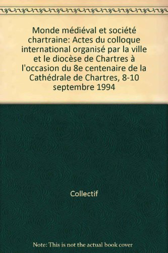 Monde médiéval et société chartraine : actes du colloque international à l'occasion du 8e centenaire