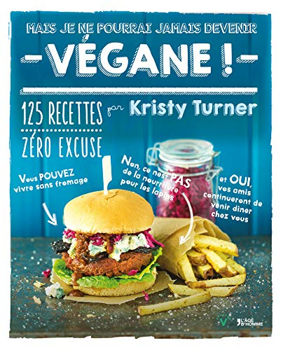 Mais je ne pourrai jamais devenir végane ! : 125 recettes qui prouvent que l'on peut vivre sans from