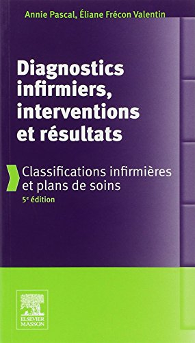 Diagnostics infirmiers, interventions et résultats : classifications infirmières et plans de soins