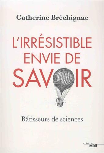 L'irrésistible envie de savoir : bâtisseurs de sciences