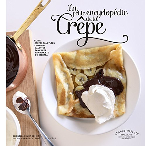 La petite encyclopédie de la crêpe : blinis, crêpes soufflées, crumpets, galettes, pancakes, pannequ