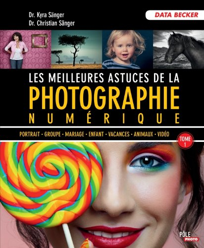 Les meilleures astuces de la photographie numérique. Vol. 1. Portrait, groupe, mariage, enfant, vaca