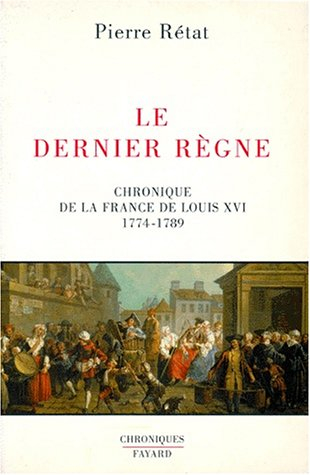 Le dernier règne : chronique de la France de Louis XVI (1774-1789)