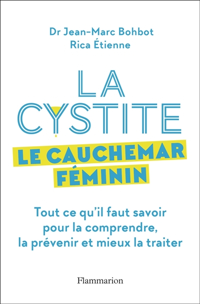 La cystite : le cauchemar féminin : tout ce qu'il faut savoir pour la comprendre, la prévenir et mie
