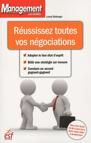 Réussissez toutes vos négociations : adopter le bon état d'esprit, bâtir une stratégie sur mesure, c