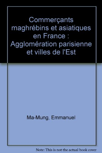 Commerçants maghrébins et asiatiques en France : agglomération parisienne et villes de l'Est
