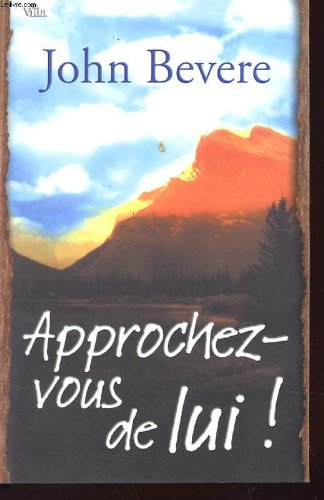 Approchez-vous de Lui ! : Vivre dans l'intimité de Dieu